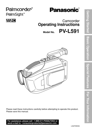 Page 1Basic Operation
Special Features
For Your Information Getting Started
Camcorder
Operating Instructions
Please read these instructions carefully before attempting to operate this product.
Please save this manual.
 Model No.
LSQT0503A
PV-L591
For assistance, please call : 1-800-211-PANA(7262) or
send e-mail to : consumerproducts@panasonic.com 