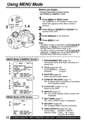 Page 1212For assistance, please call : 1-800-211-PANA(7262) or send e-mail to : consumerproducts@panasonic.com
Using MENU Mode
Before you begin...
•Connect Camcorder to power source.
•Set POWER to CAMERA or VCR.
1Press MENU for MENU mode.
The CAMERA or VCR MENU screen (see
below left) appears when Menu mode is
entered.
2Press UP  or DOWN  to highlight the
desired menu item.
3Press DISPLAY to set selection.
4Press MENU to exit.
Note:
•The Menu mode is canceled if 
UP/DOWN(/),DISPLAY, or MENU are not pressed...
