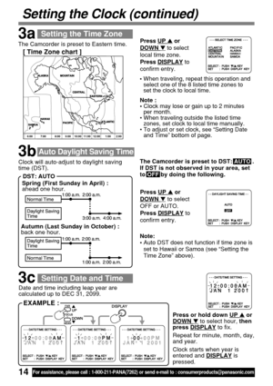 Page 1414For assistance, please call : 1-800-211-PANA(7262) or send e-mail to : consumerproducts@panasonic.com
Date and time including leap year are
calculated up to DEC 31, 2099.
Spring (First Sunday in April) :
ahead one hour.
Autumn (Last Sunday in October) :
back one hour. Clock will auto-adjust to daylight saving
time (DST).
ATLANTIC EASTERN CENTRAL
CENTRAL
MOUNTAINMOUNTAIN
PACIFICPACIFIC
ALASKA
HAWAII
HAWAIISAMOASAMOA
11:00
10:00 7:00 8:00 9:00 2:0012:00
6:00 1:00
Setting the Time Zone
•When traveling,...