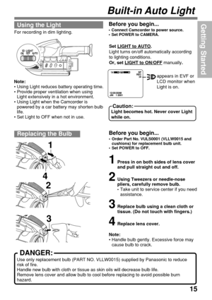 Page 1515
Getting StartedBefore you begin...
•Connect Camcorder to power source.
•Set POWER to CAMERA.
appears in EVF or
LCD monitor when
Light is on. Set 
LIGHT to AUTO.
Light turns on/off automatically according
to lighting conditions.
Or, set 
LIGHT to ON/OFF manually.
Caution:
Light becomes hot. Never cover Light
while on.
Note:
•Using Light reduces battery operating time.
•Provide proper ventilation when using
Light extensively in a hot environment.
•Using Light when the Camcorder is
powered by a car...