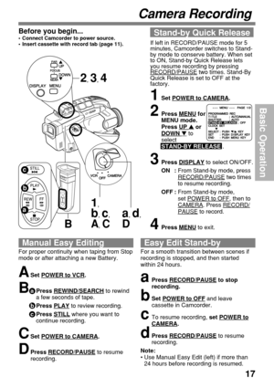 Page 1717
Basic Operation
Before you begin...•Connect Camcorder to power source.
•Insert cassette with record tab (page 11).
Camera Recording
1Set POWER to CAMERA.
2Press MENU for
MENU mode.
Press 
UP  or
DOWN  to
select
STAND-BY RELEASE .
3Press DISPLAY to select ON/OFF.
ON :From Stand-by mode, press
RECORD/PAUSE two times
to resume recording.
OFF :From Stand-by mode,
set 
POWER to OFF, then toCAMERA. Press RECORD/PAUSE to record.
4Press MENU to exit.
Stand-by Quick Release
If left in RECORD/PAUSE mode for...