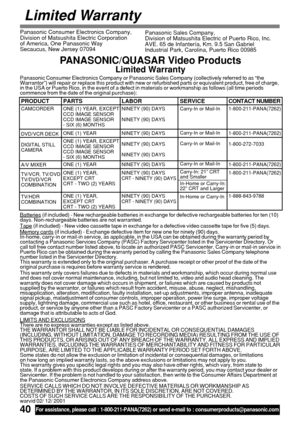 Page 4040For assistance, please call : 1-800-211-PANA(7262) or send e-mail to : consumerproducts@panasonic.com
Limited Warranty
Panasonic Consumer Electronics Company,
Division of Matsushita Electric Corporation
of America, One Panasonic Way
Secaucus, New Jersey 07094Panasonic Sales Company,
Division of Matsushita Electric of Puerto Rico, Inc.
AVE. 65 de Infantería, Km. 9.5 San Gabriel
Industrial Park, Carolina, Puerto Rico 00985
PANASONIC/QUASAR Video Products
Limited Warranty
Panasonic Consumer Electronics...