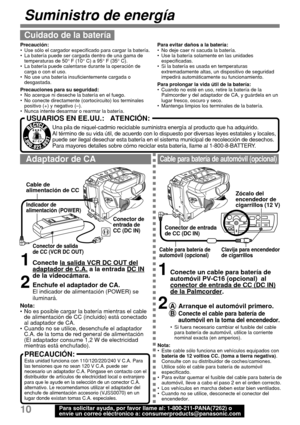 Page 5210Para solicitar ayuda, por favor llame al: 1-800-211-PANA(7262) o
envíe un correo eléctronico a: consumerproducts@panasonic.com
Suministro de energía
PRECAUCIÓN:
1Conecte un cable para batería de
automóvil PV-C16 (opcional)  al
conector de entrada de CC (DC IN)de la Palmcorder.
2A Arranque el automóvil primero.
B
Conecte el cable para batería de
automóvil en la toma del encendedor.
•Si fuera necesario cambiar el fusible del cable
para batería de automóvil, utilice la corriente
nominal exacta (en...