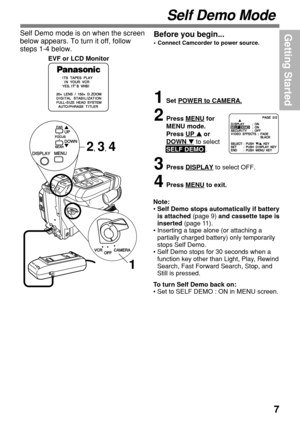 Page 77
Getting Started
Self Demo Mode
EVF or LCD Monitor
Note:
• Self Demo stops automatically if battery
is attached (page 9) and cassette tape is
inserted (page 11).
• Inserting a tape alone (or attaching a
partially charged battery) only temporarily
stops Self Demo.
• Self Demo stops for 30 seconds when a
function key other than Light, Play, Rewind
Search, Fast Forward Search, Stop, and
Still is pressed.
To turn Self Demo back on:
• Set to SELF DEMO : ON in MENU screen.
Before you begin...
• Connect...