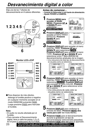 Page 6826Para solicitar ayuda, por favor llame al: 1-800-211-PANA(7262) o
envíe un correo eléctronico a: consumerproducts@panasonic.com
6
Desvanecimiento digital a color
Elija uno de los 7 efectos de
desvanecimiento en 8 colores diferentes.
1, 2, 3, 4, 5
Antes de comenzar...•Conecte la Palmcorder a una fuente de alimentación.•Ajuste POWER a CAMERA.
1Presione MENU para
acceder al modo
MENU. Presione 
UP 
o DOWN  para
seleccionar
VIDEO EFFECTS .
2Presione DISPLAY para
acceder al menú VIDEO
EFFECTS. Presione...