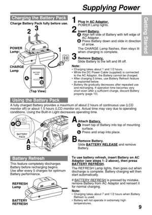 Page 99
Getting Started
Supplying Power
To use battery refresh, insert Battery on AC
Adaptor (see steps 1~2 above), then press
BATTERY REFRESH.
The REFRESH Lamp lights, then goes out when
discharge is complete. Battery charging will then
start automatically.
If 
BATTERY REFRESH is pressed by mistake,
remove Battery from AC Adaptor and reinsert it
for normal charging.
Note:
•Charging takes about 7 and 1/2 hours when Battery
Refresh is used.
•Battery will not operate in extremely high
temperatures.
BATTERY...