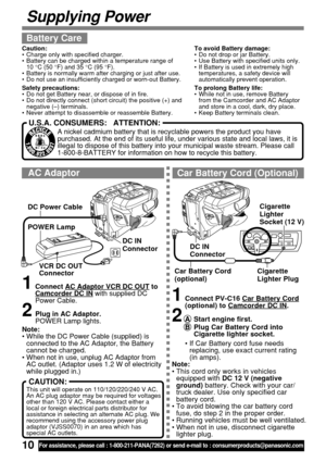 Page 1010For assistance, please call : 1-800-211-PANA(7262) or send e-mail to : consumerproducts@panasonic.com
Supplying Power
Caution:
•Charge only with specified charger.
•Battery can be charged within a temperature range of
10 °C (50 °F) and 35 °C (95 °F).
•Battery is normally warm after charging or just after use.
•Do not use an insufficiently charged or worn-out Battery.
Safety precautions:
•Do not get Battery near, or dispose of in fire.
•Do not directly connect (short circuit) the positive (+) and...