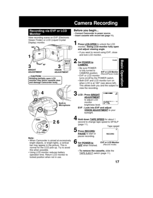 Page 1717
Basic Operation
Camera Recording
Before you begin...
• Connect Camcorder to power source.
• Insert cassette with record tab (page 11).
View recording scene on EVF (Electronic
Viewer Finder) or LCD (Liquid Crystal
Display) monitor.
Recording via EVF or LCD
Monitor
1Press LCD-OPEN to unlock the LCD
monitor. Swing LCD monitor fully open
and adjust viewing angle.
• If you want to record using EVF, close
and lock LCD monitor.
2Set POWER to
CAMERA.
• Be sure POWER
is fully turned to
CAMERA position.
• EVF...