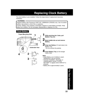 Page 5151
For Your Information
Replacing Clock Battery
Clock Battery
1While pinching the 2 tabs, pull
Battery Tray out.
2Bend middle tab out and remove
Battery.
3Snap new Battery (⊕ mark down) into
Battery Tray.
• Do not reverse the polarity.
4Insert Battery Tray so the triangle
marks meet.
Note:
• Keep Battery out of children’s reach.
Swallowing it may be harmful.
• Improper installation, discharge, or
missing battery causes “CLOCK
BATTERY” to appear when DISPLAY is
pressed.
• Battery life is approximately 5...