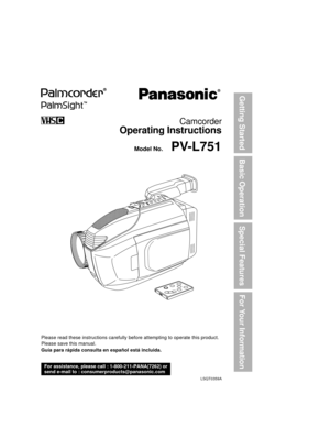 Page 1Basic Operation
Special Features
For Your Information Getting Started
Camcorder
Operating Instructions
Please read these instructions carefully before attempting to operate this product.
Please save this manual.
Guía para rápida consulta en español está incluida.
 Model No.
LSQT0359A
For assistance, please call : 1-800-211-PANA(7262) or
send e-mail to : consumerproducts@panasonic.com
PV-L751 