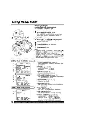 Page 1212For assistance, please call : 1-800-211-PANA(7262) or send e-mail to : consumerproducts@panasonic.com
Using MENU Mode
Before you begin...
• Connect Camcorder to power source.
• Set POWER to CAMERA or VCR.
1Press MENU for MENU mode.
The CAMERA or VCR MENU screen (see
below left) appears when Menu mode is
entered.
2Press UP  or DOWN  to highlight the
desired menu item.
3Press DISPLAY to set selection.
4Press MENU to exit.
Note:
• The Menu mode is canceled if 
UP/DOWN(/),DISPLAY, or MENU are not...
