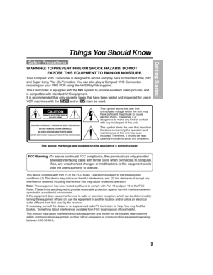 Page 33
Getting StartedSafety Precautions
WARNING: TO PREVENT FIRE OR SHOCK HAZARD, DO NOT
EXPOSE THIS EQUIPMENT TO RAIN OR MOISTURE.
Your Compact VHS Camcorder is designed to record and play back in Standard Play (SP)
and Super Long Play (SLP) modes. You can also play a Compact VHS Camcorder
recording on your VHS VCR using the VHS PlayPak supplied.
This Camcorder is equipped with the HQ System to provide excellent video pictures, and
is compatible with standard VHS equipment.
It is recommended that only...