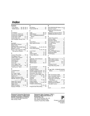 Page 6060For assistance, please call : 1-800-211-PANA(7262) or send e-mail to : consumerproducts@panasonic.com
Panasonic Consumer Electronics
Company, Division of Matsushita
Electric Corporation of America
One Panasonic Way Secaucus,
New Jersey 07094
P
Printed in Indonesia
LSQT0359A
S1200-0 Panasonic Sales Company (“PSC”),
Division of Matsushita Electric of
Puerto Rico, Inc.
Ave. 65 de Infanteria, Km. 9.5
San Gabriel Industrial Park
Carolina, Puerto Rico 00985
Index
Symbols
+ (FF) Button ...... 36, 38, 39, 41
-...