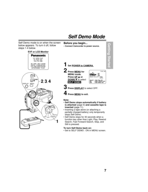 Page 77
Getting Started
Self Demo Mode
EVF or LCD Monitor
Note:
• Self Demo stops automatically if battery
is attached (page 9) and cassette tape is
inserted (page 11).
• Inserting a tape alone (or attaching a
partially charged battery) only temporarily
stops Self Demo.
• Self Demo stops for 30 seconds when a
function key other than Light, Play, Rewind
Search, Fast Forward Search, Stop, and
Still is pressed.
To turn Self Demo back on:
• Set to SELF DEMO : ON in MENU screen.
Before you begin...
• Connect...