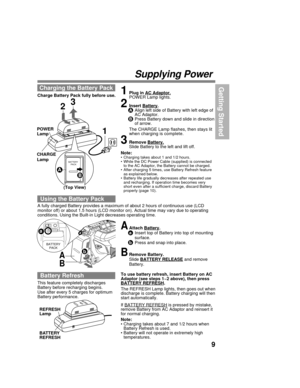 Page 99
Getting Started
BATTERY
    PACK
Supplying Power
To use battery refresh, insert Battery on AC
Adaptor (see steps 1~2 above), then press
BATTERY REFRESH.
The REFRESH Lamp lights, then goes out when
discharge is complete. Battery charging will then
start automatically.
If 
BATTERY REFRESH is pressed by mistake,
remove Battery from AC Adaptor and reinsert it
for normal charging.
Note:
• Charging takes about 7 and 1/2 hours when
Battery Refresh is used.
• Battery will not operate in extremely high...