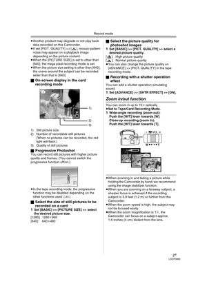 Page 27Record mode
27LSQT0860
≥Another product may degrade or not play back 
data recorded on this Camcorder.
≥If set [PICT. QUALITY] >> [ ], mosaic-pattern 
noise may appear on a playback image 
depending on the picture content.
≥When the [PICTURE SIZE] is set to other than 
[640], the mega pixel recording mode is set.
≥When the picture size setting is other than [640], 
the scene around the subject can be recorded 
wider than that in [640].
ª
On-screen display in the card 
recording mode
1) Still picture...