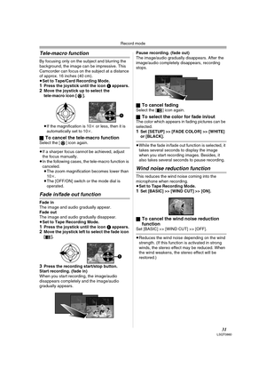 Page 31Record mode
31LSQT0860
Tele-macro function
By focusing only on the subject and blurring the 
background, the image can be impressive. This 
Camcorder can focus on the subject at a distance 
of approx. 16 inches (40 cm).
≥Set to Tape/Card Recording Mode.
1Press the joystick until the icon 1 appears.2Move the joystick up to select the 
tele-macro icon [ ].
≥If the magnification is 10k or less, then it is 
automatically set to 10k.
ª
To cancel the tele-macro functionSelect the [ ] icon again.
≥If a sharper...