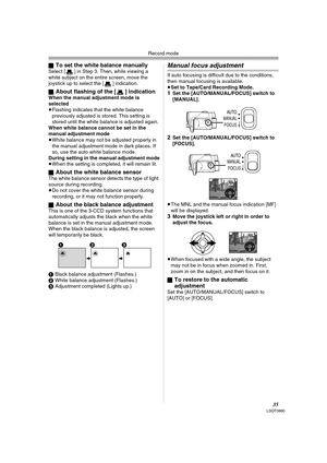 Page 35Record mode
35LSQT0860
ªTo set the white balance manuallySelect [ ] in Step 3. Then, while viewing a 
white subject on the entire screen, move the 
joystick up to select the [ ] indication.
ª
About flashing of the [ ] indicationWhen the manual adjustment mode is 
selected
≥Flashing indicates that the white balance 
previously adjusted is stored. This setting is 
stored until the white balance is adjusted again.
When white balance cannot be set in the 
manual adjustment mode
≥White balance may not be...