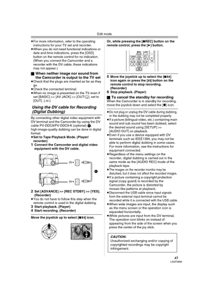 Page 43Edit mode
43LSQT0860
≥For more information, refer to the operating 
instructions for your TV set and recorder.
≥When you do not need functional indications or 
date and time indications, press the [OSD] 
button on the remote control for no indication. 
(When you connect the Camcorder and a 
recorder with the DV cable, these indications 
may not appear.)
ª
When neither image nor sound from 
the Camcorder is output to the TV set
≥Check that the plugs are inserted as far as they 
go.
≥Check the connected...