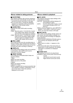 Page 51Menu
51LSQT0860
Menus related to taking pictures
ª[DATE/TIME]This switches between date and time indications.
≥The Camcorder automatically records the date 
and time the picture was taken on the tape.
≥You can also show or change the date/time 
indication by repeatedly pressing the [DATE/
TIME] button on the remote control.
ª
[AUDIO REC]Switches the audio (PCM audio) recording 
systems.
[12bit]: Records audio in “12 bit 32 kHz 4 tracks”. 
(The original audio signals can be kept 
after the other audio...