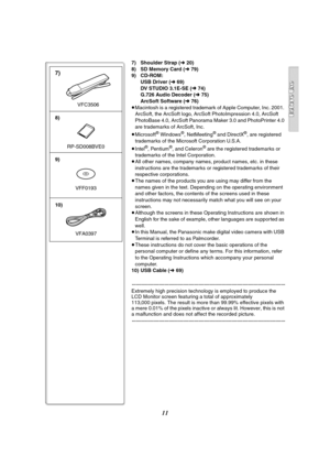 Page 1111
7) Shoulder Strap (l 20)
8) SD Memory Card (l 79)
9) CD-ROM:
USB Driver (l69)
DV STUDIO 3.1E-SE (l 74)
G.726 Audio Decoder (l75)
ArcSoft Software (l76)
≥Macintosh is a registered trademark of Apple Computer, Inc. 2001. 
ArcSoft, the ArcSoft logo, ArcSoft PhotoImpression 4.0, ArcSoft 
PhotoBase 4.0, ArcSoft Panorama Maker 3.0 and PhotoPrinter 4.0 
are trademarks of ArcSoft, Inc.
≥Microsoft
® Windows®, NetMeeting® and DirectX®, are registered 
trademarks of the Microsoft Corporation U.S.A.
≥Intel
®,...