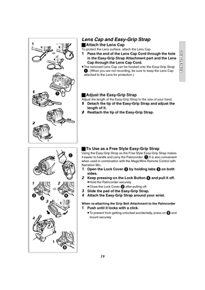 Page 1919
12
43
1
3 24
1
5
Lens Cap and Easy-Grip Strap
ªAttach the Lens Cap
To protect the Lens surface, attach the Lens Cap.
1Pass the end of the Lens Cap Cord through the hole 
in the Easy-Grip Strap Attachment part and the Lens 
Cap through the Lens Cap Cord.
≥The removed Lens Cap can be hooked onto the Easy-Grip Strap 1. (When you are not recording, be sure to keep the Lens Cap 
attached to the Lens for protection.)
ªAdjust the Easy-Grip Strap
Adjust the length of the Easy-Grip Strap to the size of your...