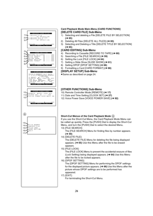 Page 2626
Card Playback Mode Main-Menu [CARD FUNCTIONS]
[DELETE CARD FILE] Sub-Menu
1) Selecting and deleting a File [DELETE FILE BY SELECTION] (l  65)
2) Deleting All Files [DELETE ALL FILES]  (l  65)
3) Selecting and Deleting a Title [DELETE TITLE BY SELECTION]  (l  65)
[CARD EDITING] Sub-Menu
4) Recording to Cassette [RECORD TO TAPE]  (l  60)
5) Searching a File [FILE SEARCH]  (l  59)
6) Setting the Lock [FILE LOCK]  (l  64)
7) Setting a Slide Show [SLIDE SHOW]  (l 61)
8) Setting DPOF [DPOF SETTING]  (l...