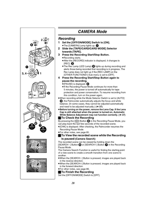 Page 2828
CAMERA Mode
Recording
1Set the [OFF/ON/MODE] Switch to [ON].
≥The [CAMERA] Lamp lights up. 1
2
Slide the [TAPE/CARD/CARD MODE] Selector 
towards [TAPE].
3Press the Recording Start/Stop Button.
≥Recording starts.
≥After the [RECORD] indicator is displayed, it changes to 
[REC]. 
2≥The Rec Lamp (LED Lamp) 3 lights up during recording and 
alerts those being recorded that recording is in progress. The 
Rec Lamp does not light up if the [REC LAMP] on the 
[OTHER FUNCTIONS1] Sub-menu is set to [OFF]....