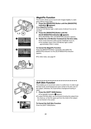 Page 3434
MagicPix Function
This function allows you to record color images brightly in a dark 
place without using a light.
1Press the [MAGICPIX] Button until the [MAGICPIX] 
Indication 
1 appears.
0 Lux MagicPix Function
Using the LCD Monitor light, a dark scene of almost 0 lux can be 
recorded.
2Press the [MAGICPIX] Button until the 
[0LUX MAGICPIX] Indication 
2 appears.
≥The [REVERSE THE LCD MONITOR] Indication appears.
3Rotate the LCD Monitor frontward (to the lens side).
≥The screen becomes white and the...