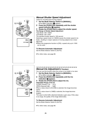 Page 3636
Manual Shutter Speed Adjustment
Useful for recording fast-moving subjects.
1Set the Mode Selector Switch to [MANUAL].
≥The [MNL] Indication 1 appears.
2Press the [PUSH] Dial repeatedly until the shutter 
speed Indication 
2 appears.
3Rotate the [PUSH] Dial to adjust the shutter speed.
The Range of Shutter Speed Adjustment
Tape Mode 1/60–1/8000
Card Mode 1/30–1/500
The standard shutter speed is 1/60 second.
Selecting a speed closer to [1/8000] causes the shutter speed to be 
faster, resulting in...