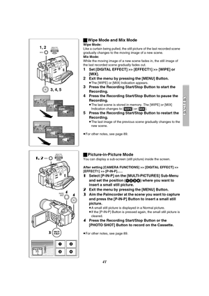 Page 4141
ªWipe Mode and Mix Mode
Wipe Mode:
Like a curtain being pulled, the still picture of the last recorded scene 
gradually changes to the moving image of a new scene.
Mix Mode:
While the moving image of a new scene fades in, the still image of 
the last recorded scene gradually fades out.
1Set [DIGITAL EFFECT] >> [EFFECT1] >> [WIPE] or 
[MIX].
2Exit the menu by pressing the [MENU] Button.
≥The [WIPE] or [MIX] Indication appears.
3Press the Recording Start/Stop Button to start the 
Recording.
4Press the...