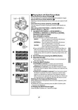 Page 4949
ªPlaying Back with Multi-Picture Mode 
Strobe Multi-Picture Mode [STROBE] 1:
You can capture 9 consecutive still pictures from playback images.
Manual Multi-Picture Mode [MANUAL] 
2:
Selecting a desired still picture one at a time, you can capture 9 still 
pictures.
Index Multi-Picture Mode ([PHOTO], [SCENE]) 
3:
You can capture 9 screens of pictures to which index signals are 
attached.
After setting [VCR FUNCTIONS] >> [DIGITAL EFFECT] >> 
[EFFECT SELECT] >> [MULTI]...
1Set [MULTI-PICTURES] >> [SCAN...