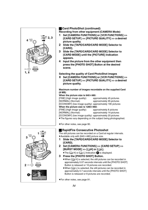 Page 5454
ªCard PhotoShot (continued)
Recording from other equipment (CAMERA Mode)
1Set [CAMERA FUNCTIONS] or [VCR FUNCTIONS] >> 
[CARD SETUP] >> [PICTURE QUALITY] >> a desired 
picture quality.
2Slide the [TAPE/CARD/CARD MODE] Selector to 
[CARD].
3Slide the [TAPE/CARD/CARD MODE] Selector to 
[CARD MODE] until the [PICTURE] Indication 
appears.
4Input the picture from the other equipment then 
press the [PHOTO SHOT] Button at the desired 
scene.
Selecting the quality of Card PhotoShot images
1Set [CAMERA...