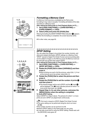 Page 6666
Formatting a Memory Card 
If a Memory Card becomes unreadable by the Palmcorder, 
formatting it may make it reusable. Formatting will delete all the data 
recorded on a Memory Card.
After setting the Palmcorder to Card Playback Mode (l 57).....
1Set [CARD FUNCTIONS] >> [CARD EDITING] >> 
[CARD FORMAT] >> [YES].
2Select [YES] and press the [PUSH] Dial.
≥During formatting the [NOW FORMATTING] Indication 1 appears.
≥When the formatting is completed, the screen becomes white.
≥For other notes, see page...