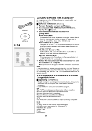 Page 6969
Using the Software with a Computer
An image stored on the DV Cassette can be transferred to your 
Personal Computer.
ªSoftware Installation (Windows)
1Turn on Computer and start up Windows.
2Insert supplied CD-ROM into the CD-ROM drive.
≥[Setup Menu] 1 appears.
3Select the software to be installed from 
[Setup Menu].
≥USB Driver (l69):
Software for USB Driver allows you to transfer images directly 
from the memory card into the computer. (Please refer to 
page 70 to install the driver of the USB...