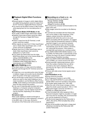 Page 9090 ªPlayback Digital Effect Functions 
(l48)
≥Revised signals of images to which digital effects 
are added during playback cannot be output from 
the DV Terminal or Digital Still Picture Terminal.
≥You cannot use the Wipe Function or Mix Function 
while playing back the non-recorded portion of 
tape.
Multi-Picture Mode (VCR Mode) (l49)
≥The quality of Multi images deteriorates slightly.
≥Playback multi-mode screens cannot be output 
through DV Terminal or Digital Still Picture 
Terminal.
≥If there is...