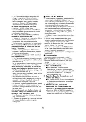 Page 9494
≥If the Palmcorder is affected by magnetically 
charged equipment and does not function 
properly, turn off the Palmcorder power and 
detach the Battery or AC Adaptor and then 
connect the Battery or AC Adaptor again. 
Thereafter, turn on the Palmcorder power.
Do not use your Palmcorder near radio 
transmitters or high-voltage lines.
≥If you record pictures near radio transmitters or 
high-voltage lines, recorded images or sounds 
may be adversely affected.
Do not use this Palmcorder for surveillance...