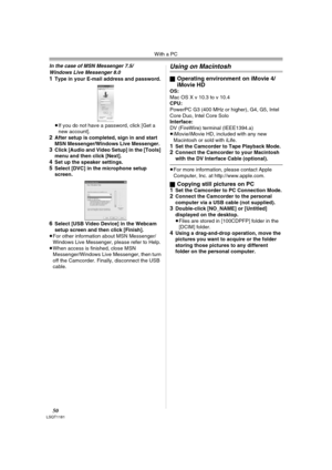 Page 50With a PC
50LSQT1181
In the case of MSN Messenger 7.5/
Windows Live Messenger 8.0
1Type in your E-mail address and password.
≥If you do not have a password, click [Get a 
new account].
2After setup is completed, sign in and start 
MSN Messenger/Windows Live Messenger.
3Click [Audio and Video Setup] in the [Tools] 
menu and then click [Next].
4Set up the speaker settings.5Select [DVC] in the microphone setup 
screen.
6Select [USB Video Device] in the Webcam 
setup screen and then click [Finish].
≥For...