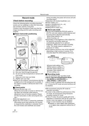 Page 26Record mode
26LSQT1121
Record mode
Check before recording
Check the following before recording important 
events such as weddings or when the Camcorder 
has not been used for a long time.
Conduct a test recording to make sure that the 
image recording and the audio recording work 
properly.
ª
Basic Camcorder positioning
1) Hold the Camcorder with both hands.
2) Run your hand through the grip belt.
3) Do not cover the microphones or sensors with 
your hands.
4) Keep your arms near your body.
5) Slightly...