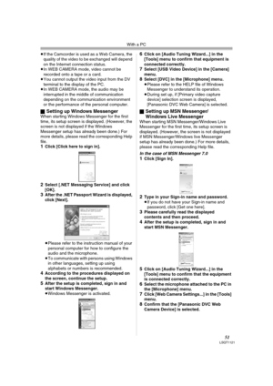 Page 51With a PC
51LSQT1121
≥If the Camcorder is used as a Web Camera, the 
quality of the video to be exchanged will depend 
on the Internet connection status.
≥In WEB CAMERA mode, video cannot be 
recorded onto a tape or a card.
≥You cannot output the video input from the DV 
terminal to the display of the PC.
≥In WEB CAMERA mode, the audio may be 
interrupted in the middle of communication 
depending on the communication environment 
or the performance of the personal computer.
ª
Setting up Windows...