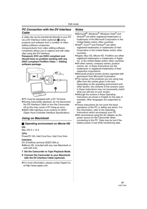 Page 39Edit mode
39LSQT1284
PC Connection with the DV Interface 
Cable
A video clip can be transferred directly to your PC 
via a DV Interface Cable (optional) A using 
products and software from a number of video 
editing software companies.
Using products from video editing software 
companies allows you to capture and edit video 
clips using the DV Interface.
Panasonic DVC are OHCI compliant and 
should have no problem working with any 
OHCI compliant FireWire Video — Editing 
software package.
≥PC must be...