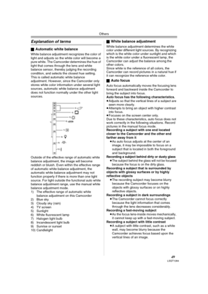 Page 49Others
49LSQT1284
Explanation of terms
ªAutomatic white balance
White balance adjustment recognizes the color of 
light and adjusts so the white color will become a 
pure white. The Camcorder determines the hue of 
light that comes through the lens and white 
balance sensor, thereby judging the recording 
condition, and selects the closest hue setting. 
This is called automatic white balance 
adjustment. However, since the Camcorder only 
stores white color information under several light 
sources,...