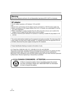 Page 66LSQT1284
U.S. Patent Nos. 6,836,549; 6,381,747; 7,050,698; 6,516,132; and 5,583,936.
This product incorporates copyright protection technology that is protected by U.S. patents and other 
intellectual property rights. Use of this copyright protection technology must be authorized by 
Macrovision, and is intended for home and other limited viewing uses only unless otherwise authorized 
by Macrovision. Reverse engineering or disassembly is prohibited.
Warning
Risk of fire, explosion and burns. Do not...