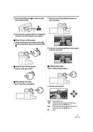 Page 9Before using
9LSQT1284
3Push the [PUSH] mark 1 in order to close 
the cassette holder.
4Only after the cassette holder is completely 
housed, close the cassette cover tightly.
ª
How to turn on the power
1
While pressing the lock release button A, 
set the mode dial to select the desired mode 
B.
ª
How to turn off the power
1
Set the mode dial to OFF.
ª
Recording on a tape
≥Set to Tape Recording Mode.
1Press the recording start/stop button to 
start recording.
2Press the recording start/stop button again...