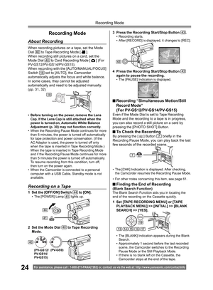 Page 2424
Recording Mode
For assistance, please call : 1- 800-211- PANA(7262) or, contact us via the web at: http://w w w.panasonic.com /contactinfo
Recording Mode
About Recording
When recording pictures on a tape, set the Mode 
Dial 40 to Tape Recording Mode [  ].
When recording still pictures on a card, set the 
Mode Dial 
40 to Card Recording Mode [  ] (For 
PV-GS12/PV-GS14/PV-GS15).
When recording with the [AUTO/MANUAL/FOCUS] 
Switch 
18 set to [AUTO], the Camcorder 
automatically adjusts the focus and...