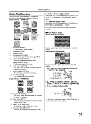 Page 3333
Recording Mode
  Digital Effect Functions
This Camcorder is equipped with Digital Effect 
Functions that add special effects to the scene.
Digital Effects 1 [EFFECT1]
1) Multi Mode [MULTI]
2) Picture-In-Picture Mode [P-IN-P]
3) Wipe Mode [WIPE]
4) Mix Mode [MIX]
5)  Strobe Mode [STROBE]
•   Records images with a stroboscopic effect.
6)  Trailing Effect Mode [TRAIL]
•   Records images with a trailing effect.
7)  Mosaic Mode [MOSAIC]
•   Produces a mosaic-like image.
8)  Mirror Mode [MIRROR]
•   The...