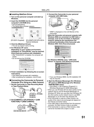 Page 5151
With a PC
3  Connect the Camcorder to your personal 
computer with USB Cable.
2  Set [CAMERA] or [PLAYBACK] >> [USB 
FUNCTION] >> [WEB CAMERA].
19
1415131617
1  Set the Camcorder to Tape Recording Mode 
or Tape Playback Mode.
(PV-GS12/ 
PV-GS14/ 
PV-GS15)(PV-GS9)
 Installing WebCam Driver
1  Turn on the personal computer and start up 
Windows.
2  Insert the CD-ROM into the personal 
computer’s CD-ROM drive.
•  Quit all applications.
•  The [Setup Menu] Screen appears.
3  Click the [WebCam Driver].•...