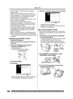 Page 5454
With a PC
For assistance, please call : 1- 800-211- PANA(7262) or, contact us via the web at: http://w w w.panasonic.com /contactinfo
• The DV STUDIO 3.1E-SE cannot be operated on 
Windows 2000.
• When 2 or more USB devices are connected to a 
personal computer, or when devices are connected 
through USB hubs or by using extension cables, 
proper operation is not guaranteed.
• When connected to the keyboard USB Jack, normal 
function may not be possible.
• This instruction manual describes only the...