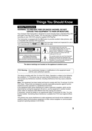 Page 33
Getting StartedSafety Precautions
WARNING: TO PREVENT FIRE OR SHOCK HAZARD, DO NOT
EXPOSE THIS EQUIPMENT TO RAIN OR MOISTURE.
Your Compact VHS Camcorder is designed to record and play back in Standard Play (SP)
and Super Long Play (SLP) modes. You can also play a Compact VHS Camcorder
recording on your VHS VCR using the supplied VHS PlayPak.
This Camcorder is equipped with the HQ System to provide excellent video pictures, and
is compatible with standard VHS equipment.
It is recommended that only...