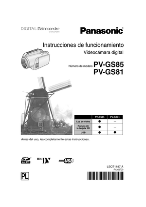 Page 1PV-GS85
PV-GS81
Instrucciones de funcionamiento
LSQT1187 A
F1206Tj0
PL
Videocámara digital
Número de modelo
Mini
Antes del uso, lea completamente estas instrucciones.
PV-GS85PV-GS81
Luz de vídeo¥—
Ranura de 
la tarjeta SD¥—
USB¥¥
LSQT1187_Spa.book  1 ページ  ２００６年１２月２８日　木曜日　午前１０時３０分 